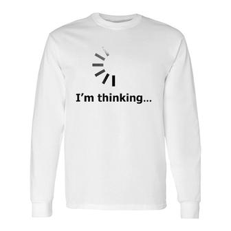 I'm Thinking -Loading Of Thinking- For Love Long Sleeve T-Shirt | Mazezy