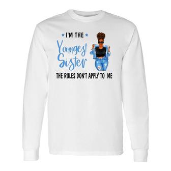 I'm The Youngest Sister The Rules Don't Apply To Me Long Sleeve T-Shirt T-Shirt | Mazezy