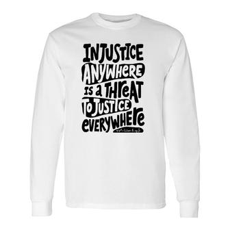 Injustice Anywhere Is A Threat To The Justice Everywhere Long Sleeve T-Shirt T-Shirt | Mazezy