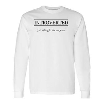 Introverted But Willing To Discuss Jesus Christian Long Sleeve T-Shirt | Mazezy