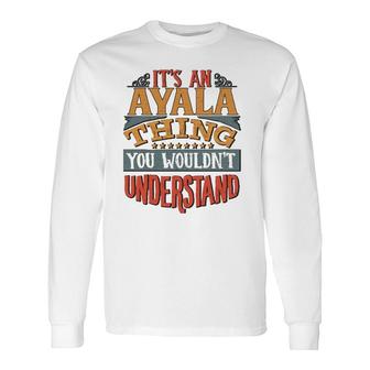 It's An Ayala Thing You Wouldn't Understand Long Sleeve T-Shirt T-Shirt | Mazezy