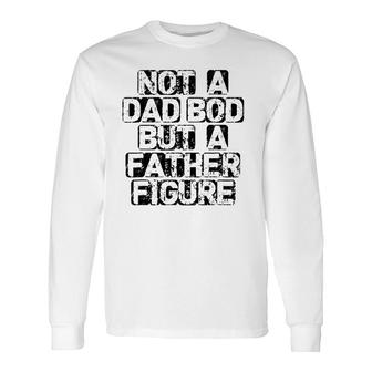 It's Not A Dad Bod It's A Father Figure Fathers Long Sleeve T-Shirt T-Shirt | Mazezy