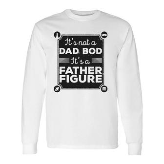 It's Not A Dad Bod It's A Father Figure Long Sleeve T-Shirt T-Shirt | Mazezy