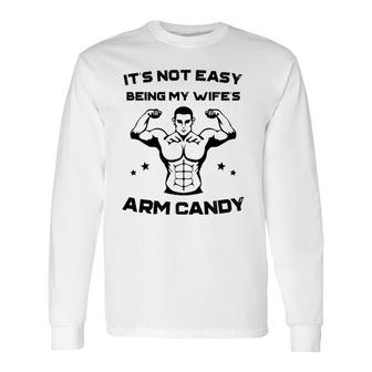 It's Not Easy Being My Wife's Arm Candy Husband Long Sleeve T-Shirt T-Shirt | Mazezy
