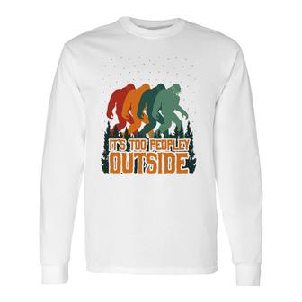 It's Too Peopley Outside Bigfoot Introverts Long Sleeve T-Shirt T-Shirt | Mazezy
