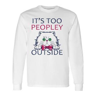 It's Too Peopley Outside Introvert Shy Cat Lover Long Sleeve T-Shirt T-Shirt | Mazezy