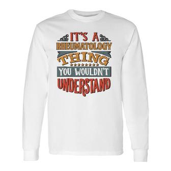 It's A Rheumatology Thing You Wouldn't Understand Long Sleeve T-Shirt T-Shirt | Mazezy