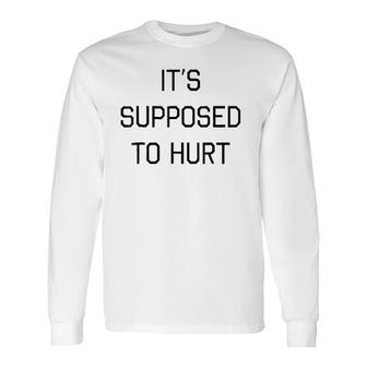 It's Supposed To Hurt Long Sleeve T-Shirt T-Shirt | Mazezy UK