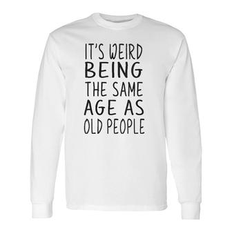 It's Weird Being The Same Age As Old People Old Age V Neck Long Sleeve T-Shirt T-Shirt | Mazezy