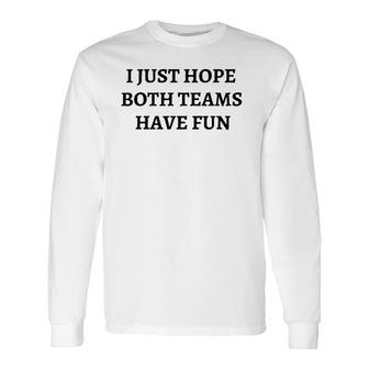 I Just Hope Both Teams Have Fun S For Long Sleeve T-Shirt T-Shirt | Mazezy