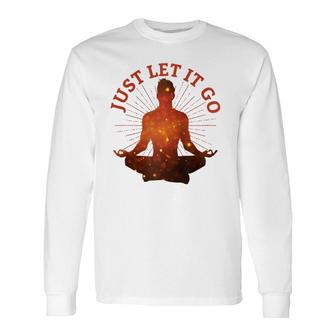 Just Let It Go Zen Yoga Meditation Long Sleeve T-Shirt T-Shirt | Mazezy