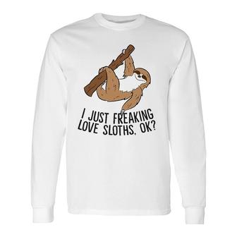I Just Really Like Sloths, Ok Love Sloths Long Sleeve T-Shirt T-Shirt | Mazezy