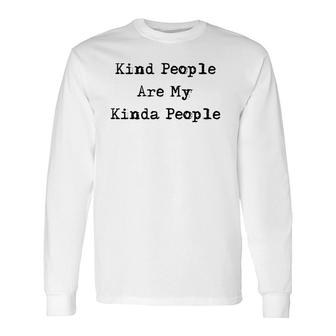 Kind People Are My Kinda People Uplifting Long Sleeve T-Shirt T-Shirt | Mazezy