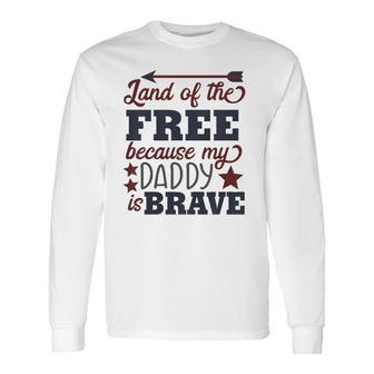 Land Of The Free Because My Daddy Is Brave Long Sleeve T-Shirt T-Shirt | Mazezy