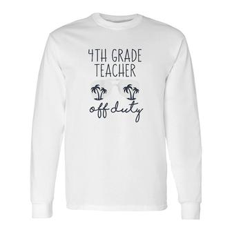 Last Day Of School Saying 4th Grade Teacher Off Duty Art Long Sleeve T-Shirt - Seseable
