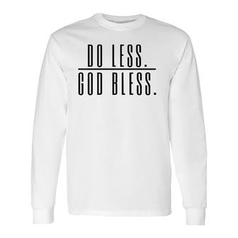 Do Less God Bless For Saying Perfect Saying Long Sleeve T-Shirt T-Shirt | Mazezy