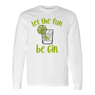 Let The Fun Be Gin Saying Gin Lovers Tank Top Long Sleeve T-Shirt T-Shirt | Mazezy