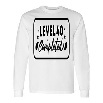 Level 40 Completed Happy 40Th Birthday Long Sleeve T-Shirt - Seseable