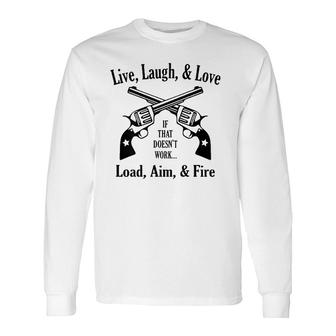 Live Laugh Love Doesn't Work Load Aim Fire Long Sleeve T-Shirt | Mazezy