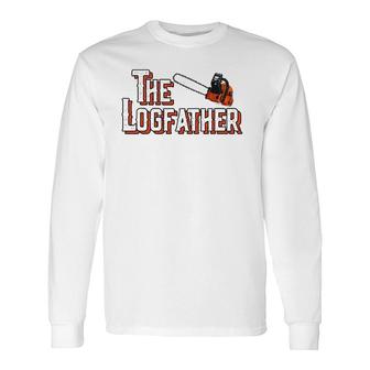 The Logfather Arborist I Woodworker Chainsaw Awesome Long Sleeve T-Shirt T-Shirt | Mazezy