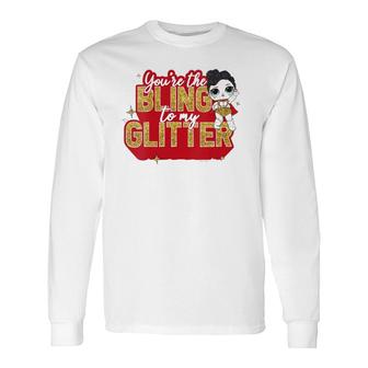 Lol Surprise You're The Bling To My Glitter Long Sleeve T-Shirt T-Shirt | Mazezy