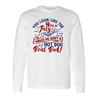 You Look Like The 4Th Of July Makes Me Want A Hotdog Long Sleeve T-Shirt T-Shirt | Mazezy UK