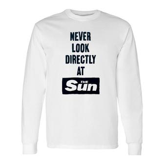 Never Look Directly At The Sun Long Sleeve T-Shirt T-Shirt | Mazezy