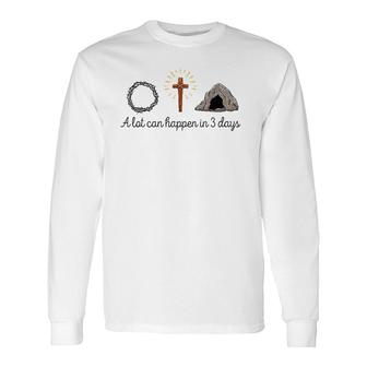 A Lot Can Happen In 3 Days Christians Bibles Easter Day 2022 Ver2 Long Sleeve T-Shirt T-Shirt | Mazezy