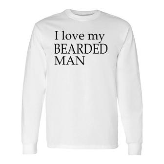 I Love My Bearded Man Good Beard For Long Sleeve T-Shirt T-Shirt | Mazezy