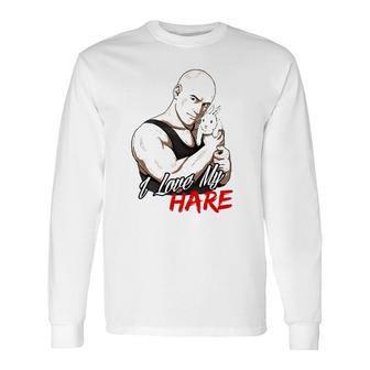 I Love My Hare Bald Guy Tough Guy Long Sleeve T-Shirt T-Shirt | Mazezy