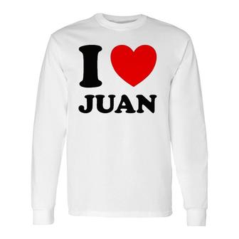 I Love Juan Names Long Sleeve T-Shirt T-Shirt | Mazezy