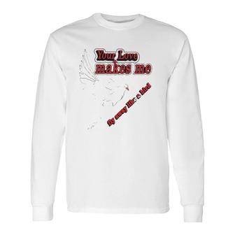 Your Love Makes Me Fly Away Like A Bird Valentine's Day Long Sleeve T-Shirt T-Shirt | Mazezy