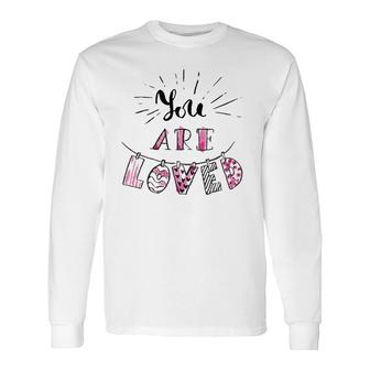You Are Loved Happy Valentine's Day Long Sleeve T-Shirt T-Shirt | Mazezy