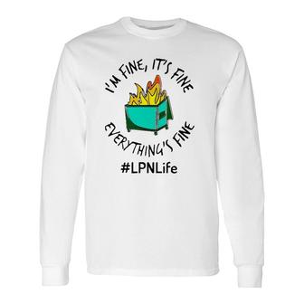 Lpn Life I'm Fine It's Fine Everything's Fine Fire Licensed Practical Nurse Long Sleeve T-Shirt T-Shirt | Mazezy