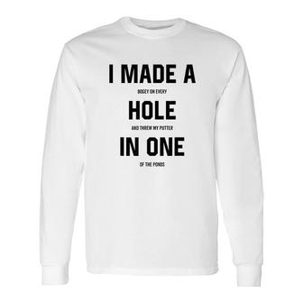 I Made A Hole In One Golf Joke Gag Golfing Long Sleeve T-Shirt - Thegiftio