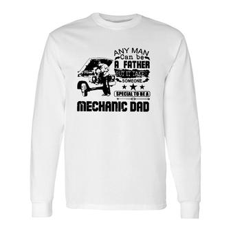 Any Man Can Be A Father But It Take Someone Special To Be A Mechanic Dad Long Sleeve T-Shirt T-Shirt | Mazezy
