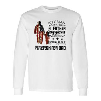 Any Man Can Be A Father But It Takes Someone Special To Be A Firefighter Dad Us Flag Father's Day Long Sleeve T-Shirt T-Shirt | Mazezy