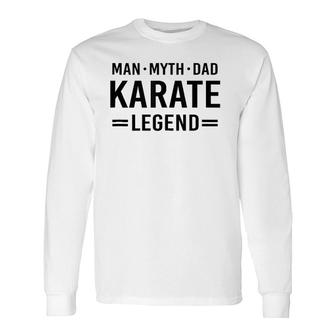 Man Myth Legend Dad Karate Long Sleeve T-Shirt T-Shirt | Mazezy