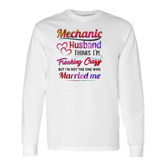 Mechanic Tool Couple Hearts My Mechanic Husband Thinks I'm Freaking Crazy Long Sleeve T-Shirt T-Shirt | Mazezy