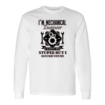 I Am Mechanical Engineer I Cant Fix Stupid Long Sleeve T-Shirt T-Shirt | Mazezy