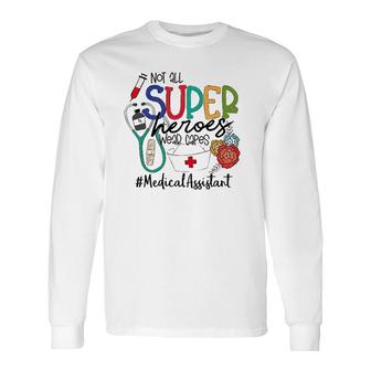 Medical Assistant Not All Super Heroes Wear Capes Nurse Day Long Sleeve T-Shirt T-Shirt | Mazezy