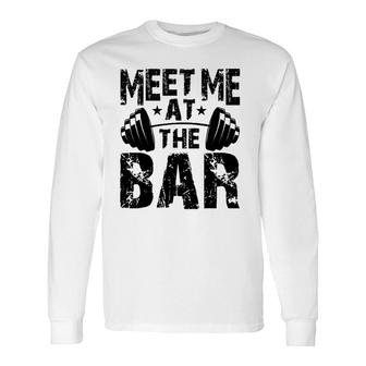 Meet Me At The Bar Weightlifter Bodybuilder Gym Long Sleeve T-Shirt | Mazezy