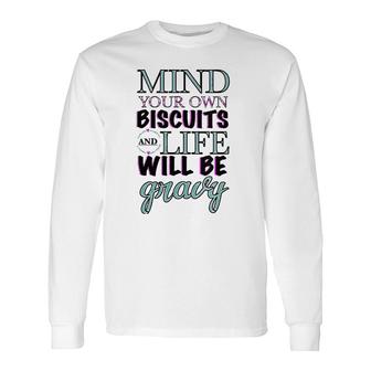 Mind Your Own Biscuits And Your Life Will Be Gravy Long Sleeve T-Shirt T-Shirt | Mazezy