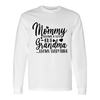 Mommy Knows A Lot But Grandma Knows Everything Long Sleeve T-Shirt - Thegiftio UK
