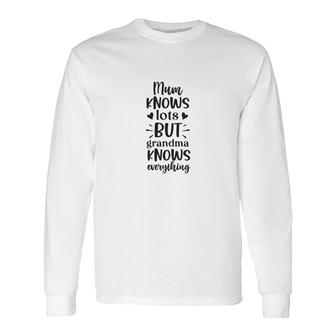 Mum Knows Lots But Grandma Knows Everything Long Sleeve T-Shirt - Thegiftio UK