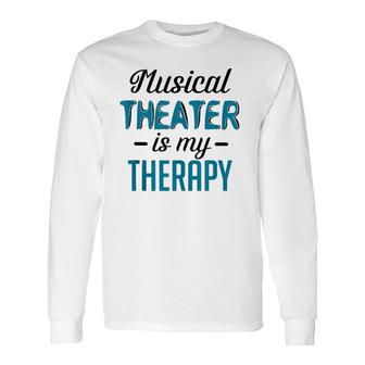 Musical Theater Is My Therapy Theatre Long Sleeve T-Shirt | Mazezy