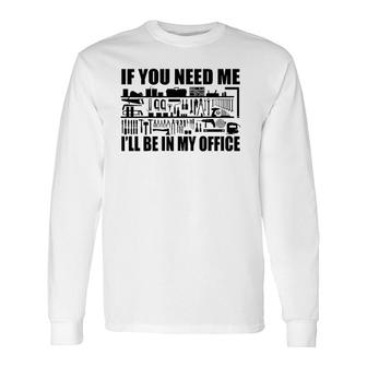 If You Need Me I'll Be In My Office Garage Tools Long Sleeve T-Shirt | Mazezy