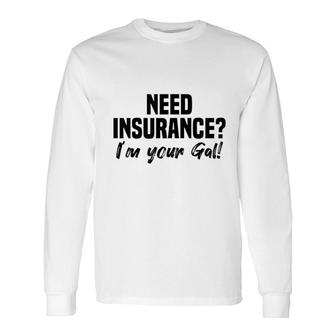 Need Insurance Im Your Gal Insurance Broker Long Sleeve T-Shirt | Mazezy