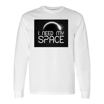 I Need My Space For I Need Space Long Sleeve T-Shirt | Mazezy