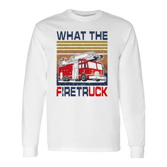 Nn What The Firetruck Firefighter Fireman Long Sleeve T-Shirt T-Shirt | Mazezy CA